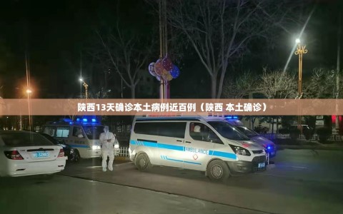 陕西13天确诊本土病例近百例（陕西 本土确诊）