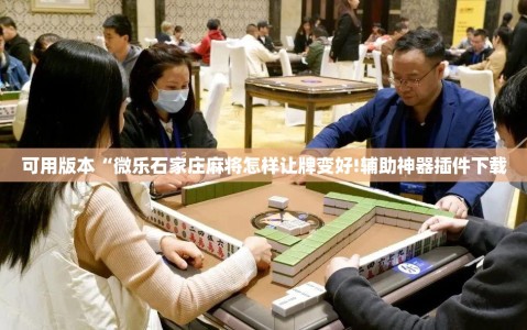 可用版本“微乐石家庄麻将怎样让牌变好!辅助神器插件下载