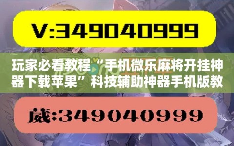 玩家必看教程“手机微乐麻将开挂神器下载苹果”科技辅助神器手机版教程