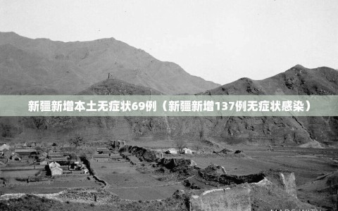 新疆新增本土无症状69例（新疆新增137例无症状感染）