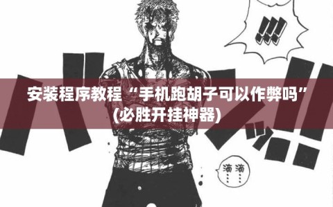 安装程序教程“手机跑胡子可以作弊吗”(必胜开挂神器)