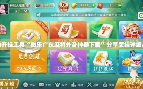 辅助开挂工具“微乐广东麻将外卦神器下载”分享装挂详细步骤