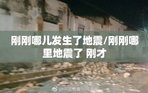 刚刚哪儿发生了地震/刚刚哪里地震了 刚才