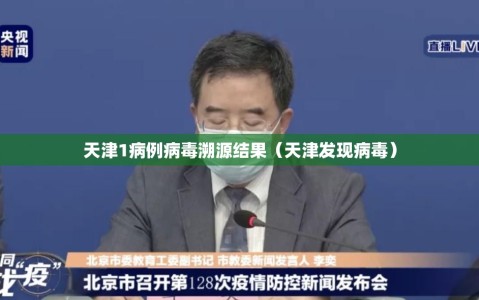 天津1病例病毒溯源结果（天津发现病毒）