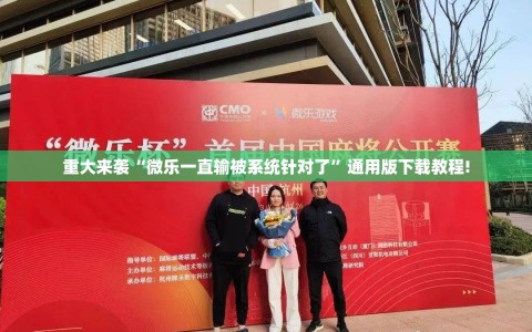 重大来袭“微乐一直输被系统针对了”通用版下载教程!