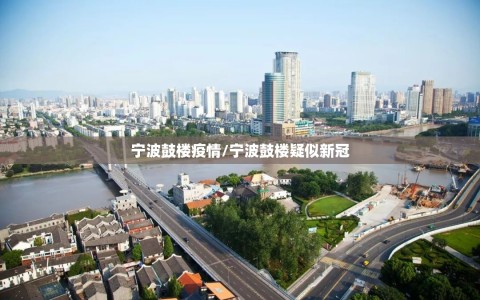 宁波鼓楼疫情/宁波鼓楼疑似新冠