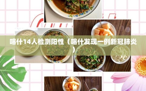 喀什14人检测阳性（喀什发现一例新冠肺炎）