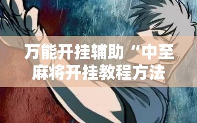 万能开挂辅助“中至麻将开挂教程方法”分享装挂详细步骤