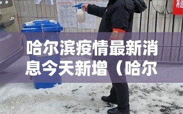 哈尔滨疫情最新消息今天新增（哈尔滨疫情最新动态）