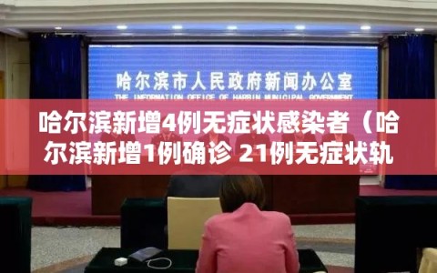 哈尔滨新增4例无症状感染者（哈尔滨新增1例确诊 21例无症状轨迹）