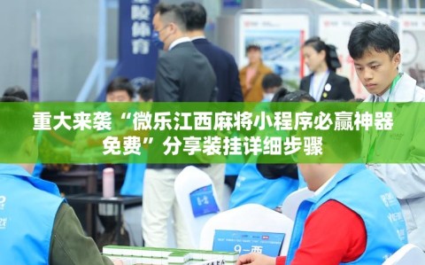重大来袭“微乐江西麻将小程序必赢神器免费”分享装挂详细步骤