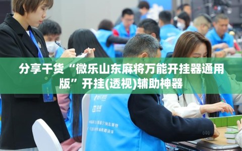 分享干货“微乐山东麻将万能开挂器通用版”开挂(透视)辅助神器