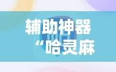 辅助神器“哈灵麻将必赢神器软件”科技辅助神器手机版教程