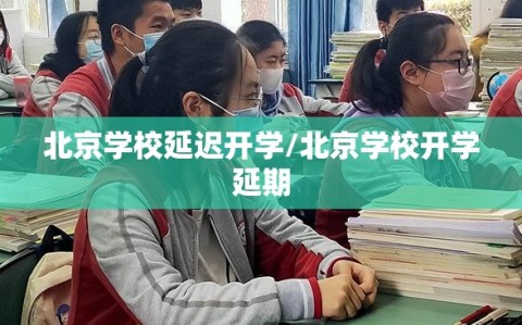 北京学校延迟开学/北京学校开学延期