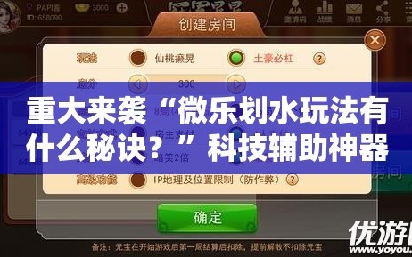 重大来袭“微乐划水玩法有什么秘诀？”科技辅助神器手机版教程