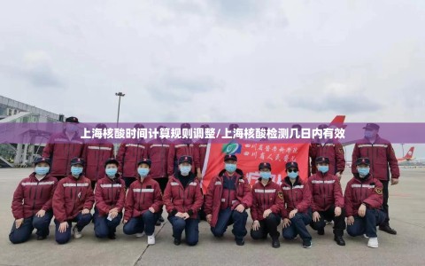 上海核酸时间计算规则调整/上海核酸检测几日内有效