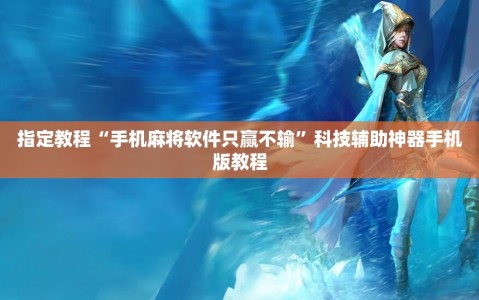 指定教程“手机麻将软件只赢不输”科技辅助神器手机版教程