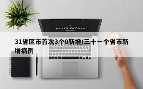 31省区市首次3个0新增/三十一个省市新增病例