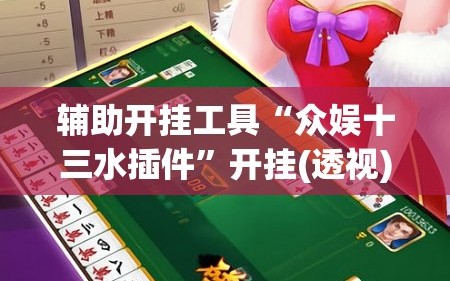 辅助开挂工具“众娱十三水插件”开挂(透视)辅助神器