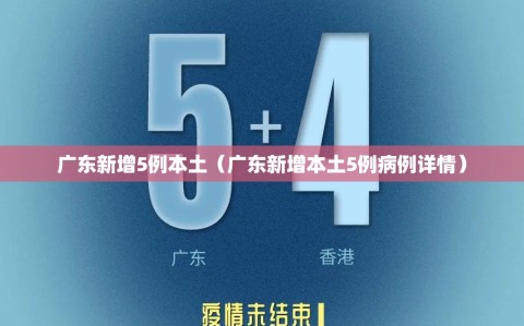 广东新增5例本土（广东新增本土5例病例详情）
