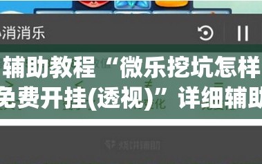 辅助教程“微乐挖坑怎样免费开挂(透视)”详细辅助透视