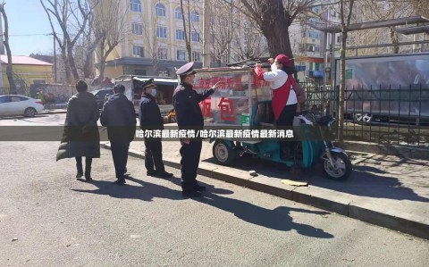 哈尔滨最新疫情/哈尔滨最新疫情最新消息