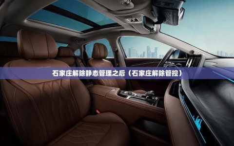 石家庄解除静态管理之后（石家庄解除管控）