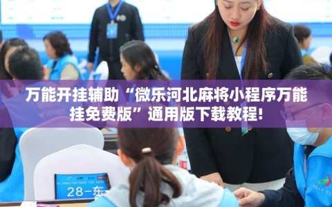 万能开挂辅助“微乐河北麻将小程序万能挂免费版”通用版下载教程!