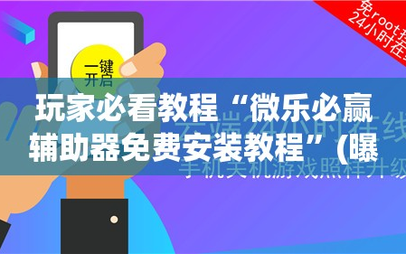 玩家必看教程“微乐必赢辅助器免费安装教程”(曝光透视必备猫腻)