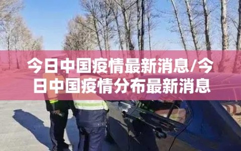 今日中国疫情最新消息/今日中国疫情分布最新消息