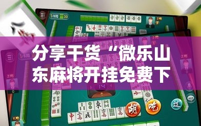 分享干货“微乐山东麻将开挂免费下载安装”通用版下载教程!
