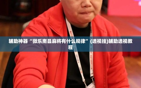 辅助神器“微乐南昌麻将有什么规律”(透视挂)辅助透视教程