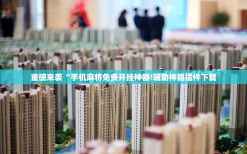 重磅来袭“手机麻将免费开挂神器!辅助神器插件下载