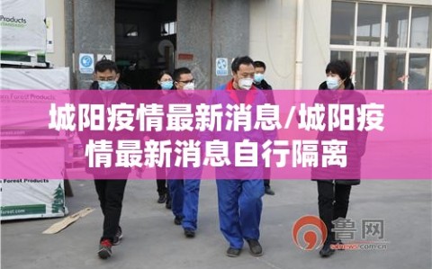 城阳疫情最新消息/城阳疫情最新消息自行隔离
