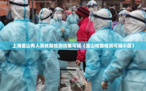 上海宝山有人员核酸检测结果可疑（宝山核酸检测可疑小区）
