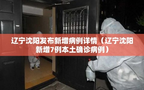 辽宁沈阳发布新增病例详情（辽宁沈阳新增7例本土确诊病例）
