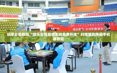 玩家必看教程“微乐安徽麻将怎样免费开挂”科技辅助神器手机版教程