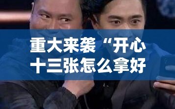 重大来袭“开心十三张怎么拿好牌”通用版下载教程!