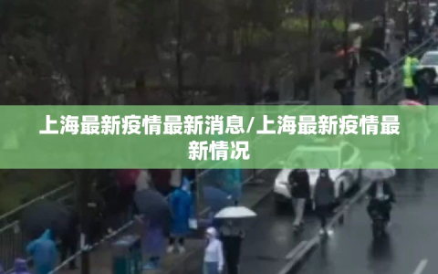 上海最新疫情最新消息/上海最新疫情最新情况
