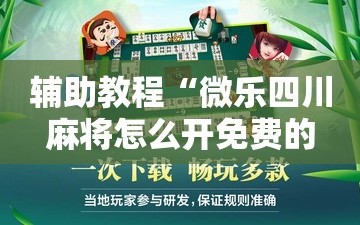 辅助教程“微乐四川麻将怎么开免费的挂”通用版下载教程!