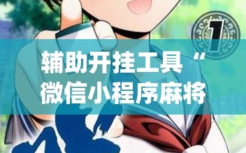 辅助开挂工具“微信小程序麻将有技巧吗”(原来确实是有插件)