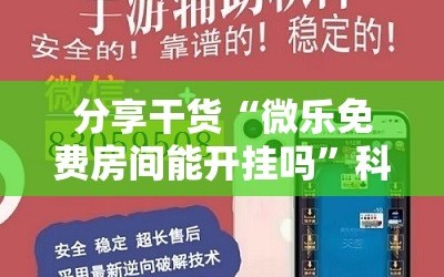 分享干货“微乐免费房间能开挂吗”科技辅助神器手机版教程