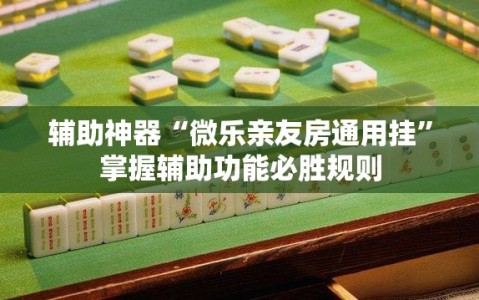 辅助神器“微乐亲友房通用挂”掌握辅助功能必胜规则