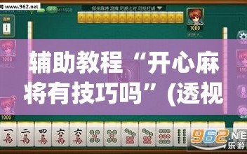 辅助教程“开心麻将有技巧吗”(透视挂)辅助透视教程