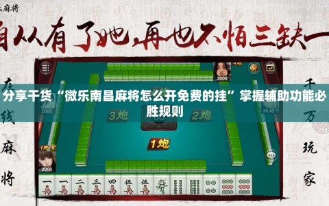 分享干货“微乐南昌麻将怎么开免费的挂”掌握辅助功能必胜规则