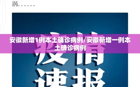 安徽新增1例本土确诊病例/安徽新增一例本土确诊病例