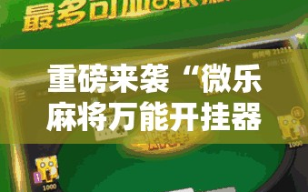 重磅来袭“微乐麻将万能开挂器免费下载安装苹果”通用版下载教程!