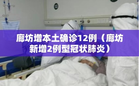 廊坊增本土确诊12例（廊坊新增2例型冠状肺炎）