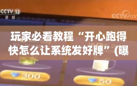 玩家必看教程“开心跑得快怎么让系统发好牌”(曝光透视必备猫腻)