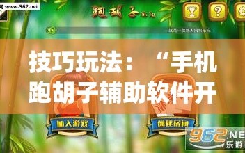 技巧玩法：“手机跑胡子辅助软件开挂”开挂(透视)辅助神器